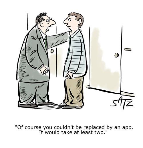 "Of course you couldn't be replaced by an app. It would take at least two."