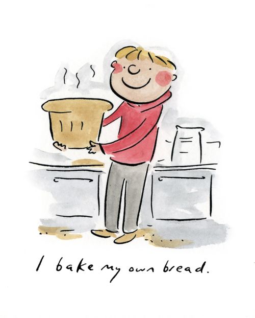 I bake my own bread.