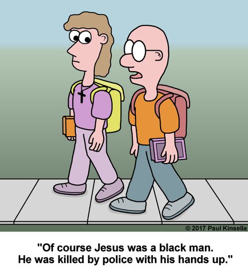 "Of course Jesus was a black man. He was killed by police with his hands up."