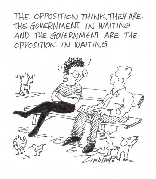 "The opposition think they are the government in waiting and the government is the opposition in waiting." 