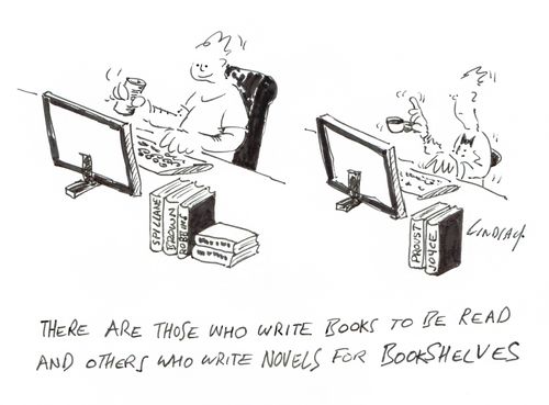 "There are those who write books to be read and other who write novels for bookshelves."
