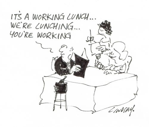 "It's a working lunch... we're lunching... you're working." 