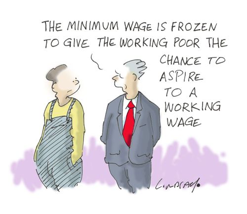 "The minimum wage is frozen to give the working poor the chance to aspire to a working wage. 