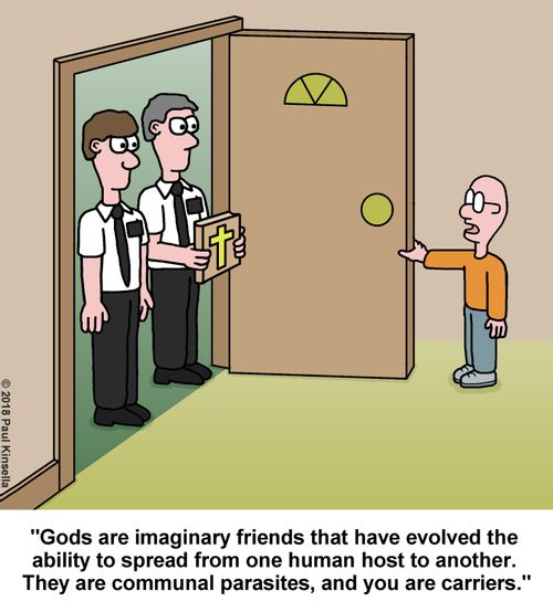 "Gods are imaginary friends that have evolved the ability to spread from one human host to another.  They are communal parasites, and you are carriers."