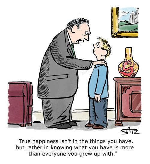 "True happiness isn't in the things you have, but rather in knowing what you have is more than everyone you grew up with."
