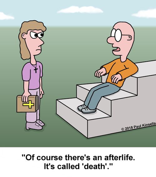 "Of course there's an afterlife. It's called 'death'."