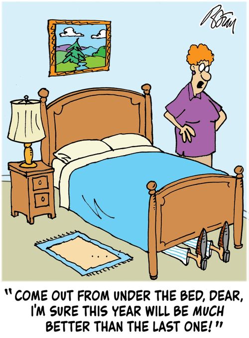 "Come out from under the bed, Dear, I'm sure this year will be much better than the last one!"