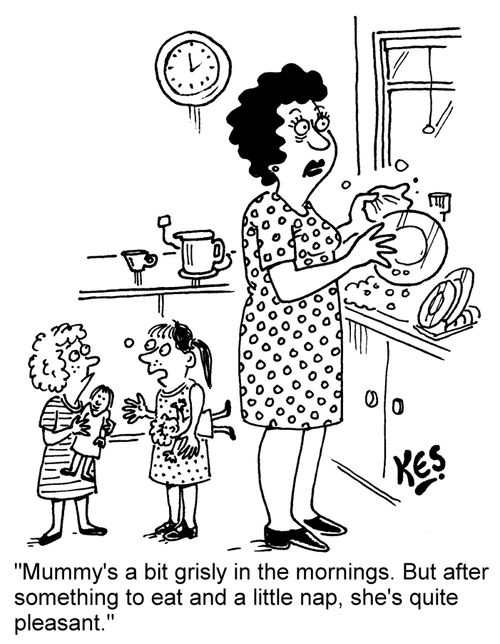 "Mummy's a bit grisly in the mornings. But after something to eat and a little nap, she's quite pleasant."