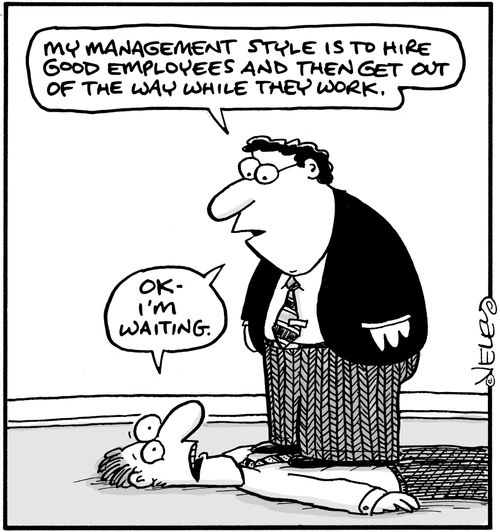 "My management style is to hire good employees and then get out of the way while they work."