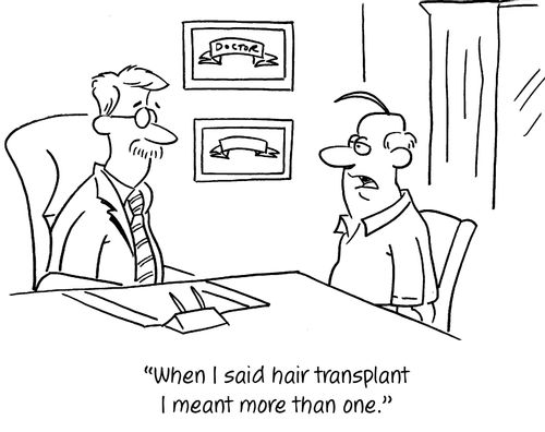 "When I said hair transplant I meant more than one."
