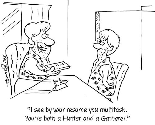 "I see by your resume you multitask. You're both a Hunter and a Gatherer."