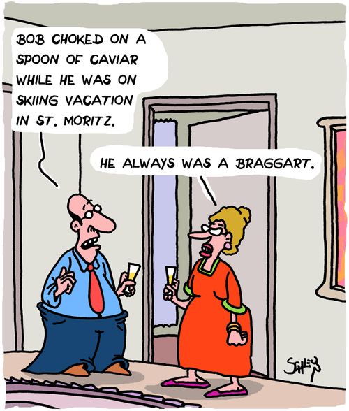 "Bob choked on a spoon of caviar while he was on skiing vacation in St. Moritz."