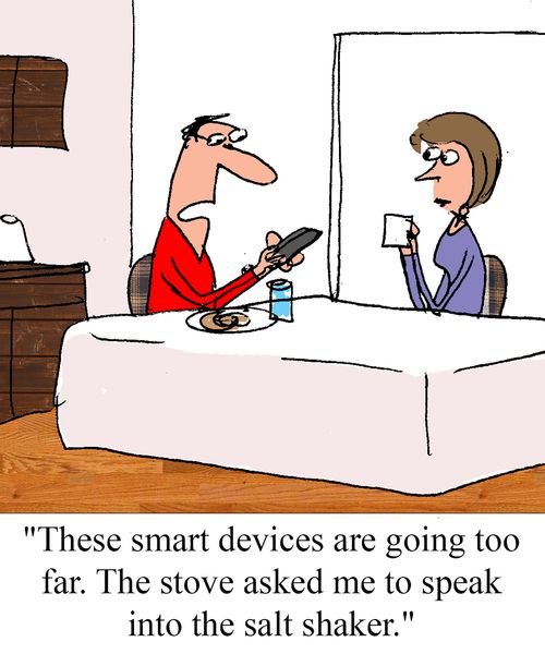 "These smart devices are going too far.  The stove asked me to speak into the salt shaker."