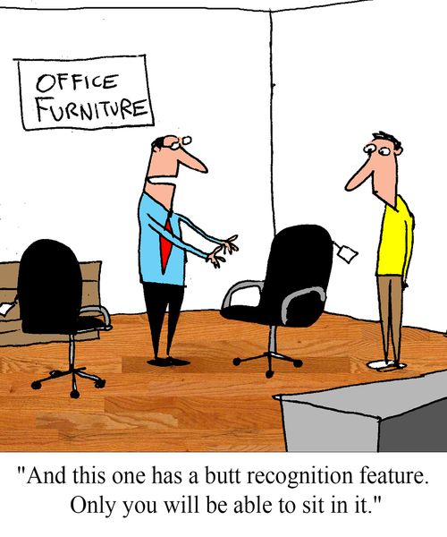 "And this one has a butt recognition feature. Only you will be able to sit in it."