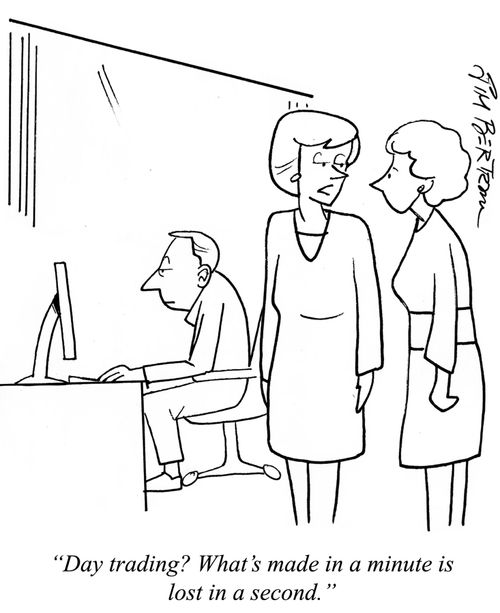 "Day trading? What's made in a minute is lost in a second."
