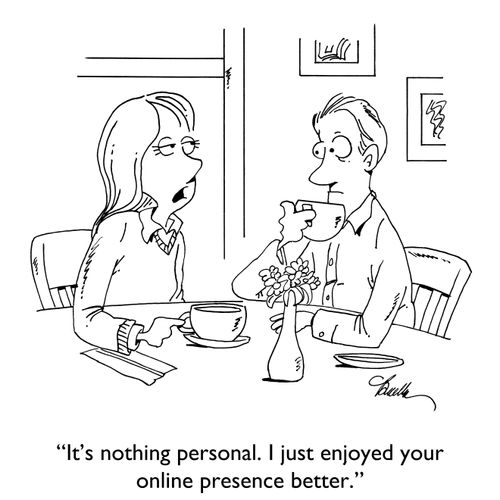 "It's nothing personal. I just enjoyed your online presence better."