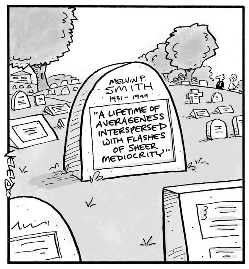 Headstone: "A lifetime of averageness interspersed with flashes of sheer mediocrity."