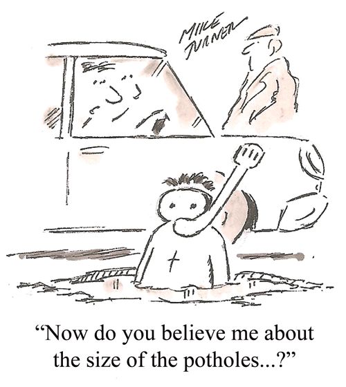 "Now do you believe me about the size of the potholes...?"
