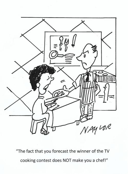 "The fact that you forecast the winner of the TV cooking contest does NOT make you a chef!"
