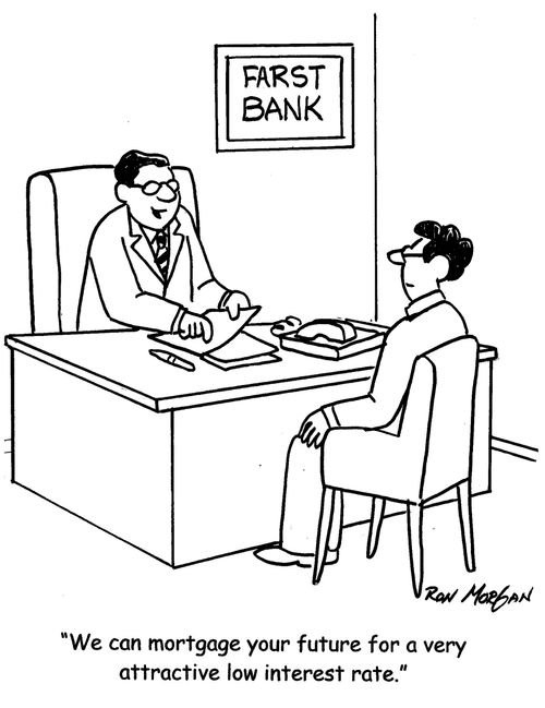 "We can mortgage your future for a very attractive low interest rate."