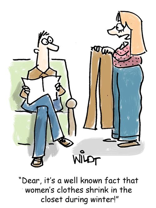 "Dear, it's a well known fact that women's clothes shrink in the closet during winter!"