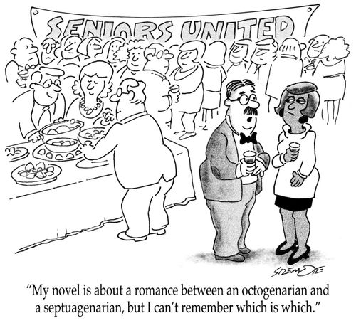 "My novel is about a romance between an octogenarian and a septuagenarian, but I can't remember which is which."