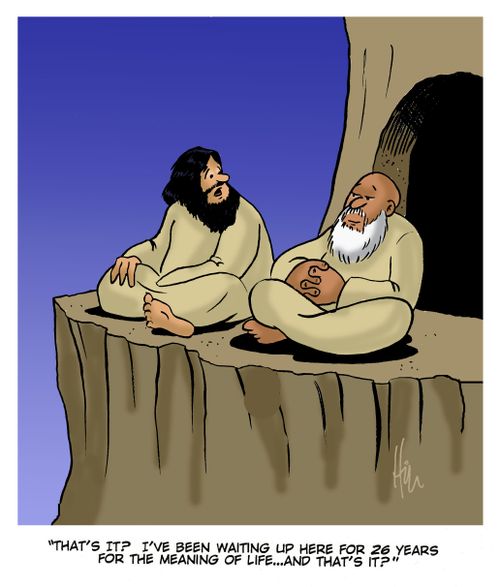 "That's it? I've been waiting up here for 26 years for the meaning of life...and that's it?"