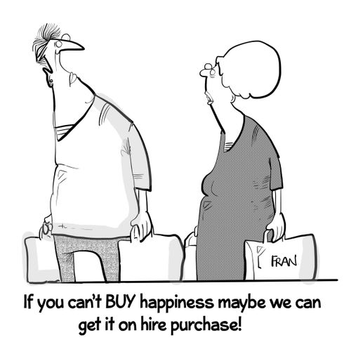 "If you can't BUY happiness maybe you can get it on hire purchase!"