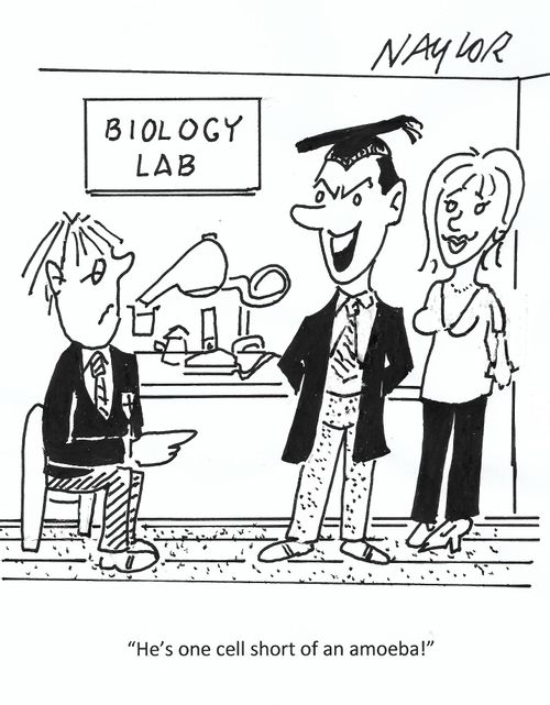 "He's one cell short of an amoeba!"