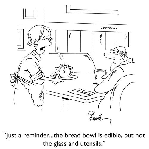 "Just a reminder...the bread bowl is edible, but not the glass and utensils."