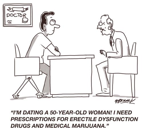 "I'm dating a 50-year-old woman! I need prescriptions for erectile dysfunction drugs and medical marijuana."