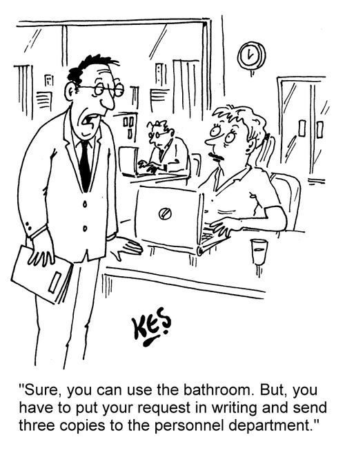 "Sure, you can use the bathroom. But, you have to put your request in writing and send three copies to the personnel department."