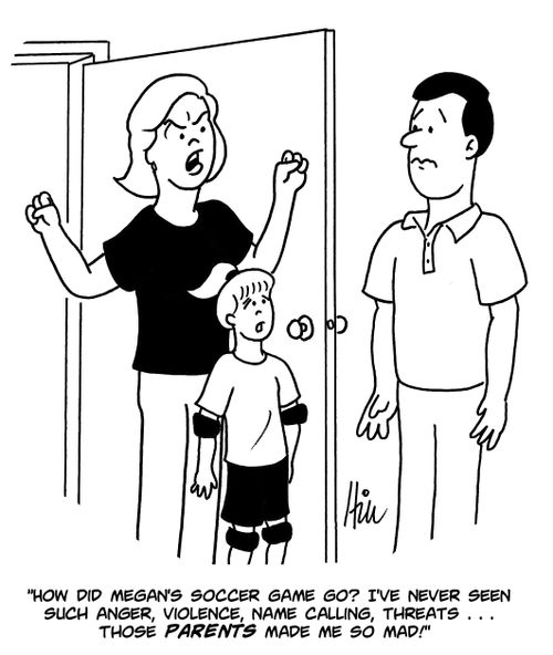"How did Megan's soccer game go? I've never seen such anger, violence, name calling, threats...those parents made me so mad!"