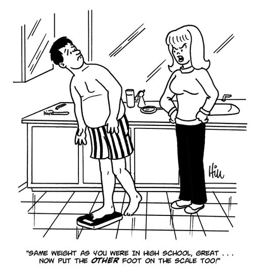 "Same weight as you were in high school, great....now put the other foot on the scale too!"