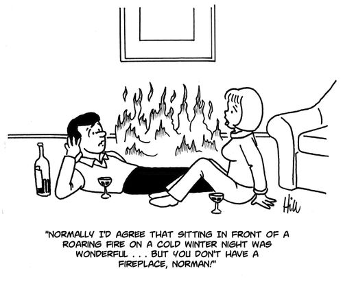 "Normally I'd agree that sitting in front of a roaring fire one a cold winter night was wonderful...but you don't have a fireplace, Norman."