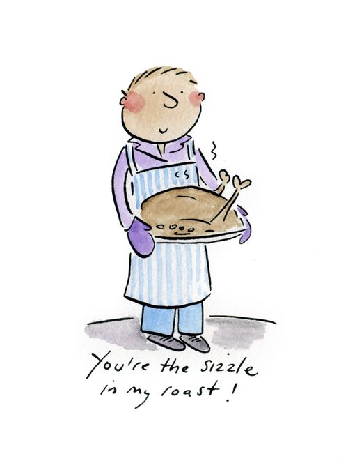 You're the sizzle in my roast!