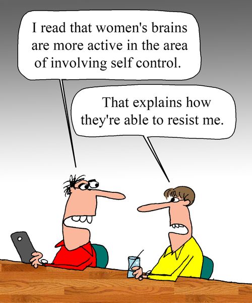 "I hear that women's brains are more active in the area involving self control."