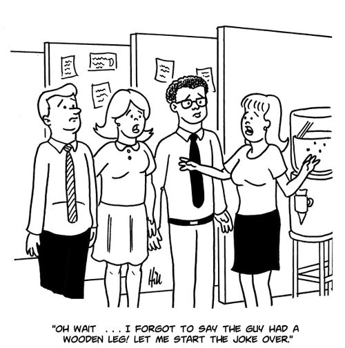 "Oh wait...I forgot to say the guy had a wooden leg! Let me start the joke over."