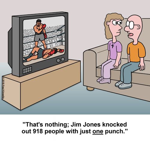 "That's nothing; Jim Jones knocked out 918 people with just one punch."