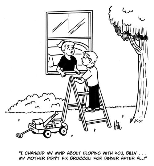 "I changed my mind about eloping with you, Billy....my mother didn't fix broccoli for dinner after all!"