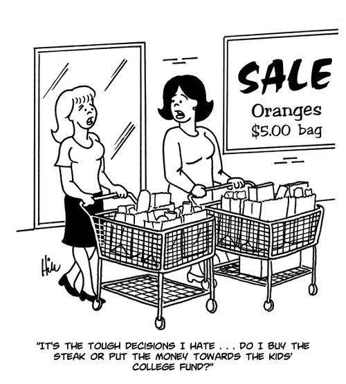 "It's the tough decisions I hate...do I buy the steak or put the money towards the kids' college fund?"