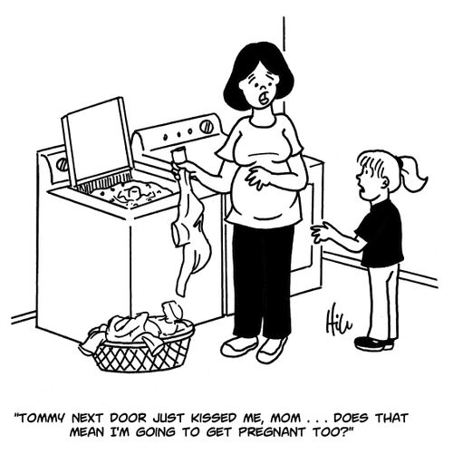 "Tommy next door just kissed me, Mom...does that mean I'm going to get pregnant too?"