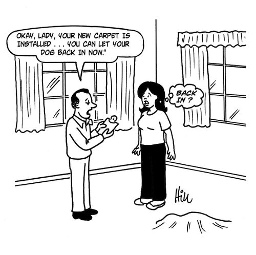 "Okay, lady, your new carpet is installed...you can let your dog back in now."