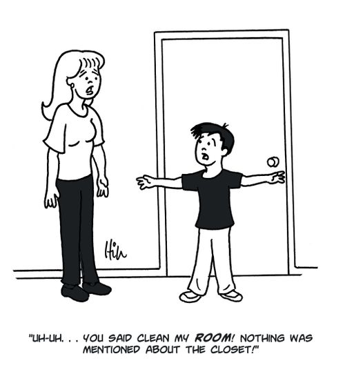 "Uh-huh...you said clean my room! Nothing was mentioned about the closet!"