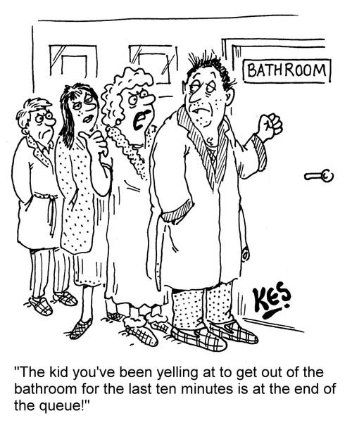 "The kid you've been yelling at to get out of the bathroom for the last ten minutes is at the end of the queue!"