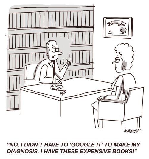"No, I didn't have to 'google it' to make my diagnosis. I have these expensive books."