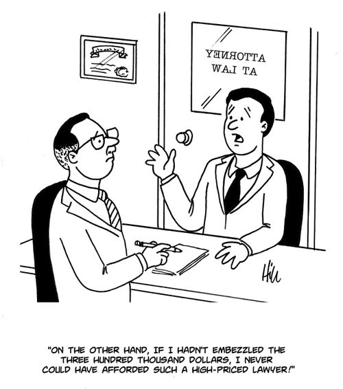 "On the other hand, if I hadn't embezzled the three hundred thousand dollars, i never could have afforded such a high-priced lawyer!"
