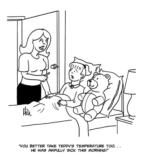 "You better take Teddy's temperature too....he was awfully sick this morning!"
