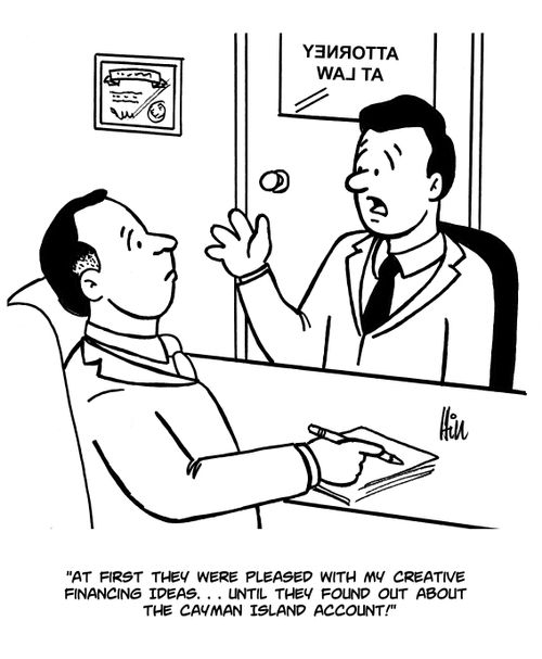 "At first they were pleased with my creative financing ideas...until they found out about the Cayman Island account!"