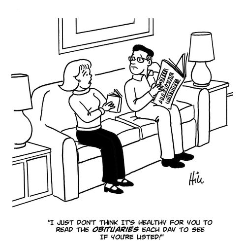 "I just don't think it's healthy for you to read the obituaries each day to see if you're listed!"